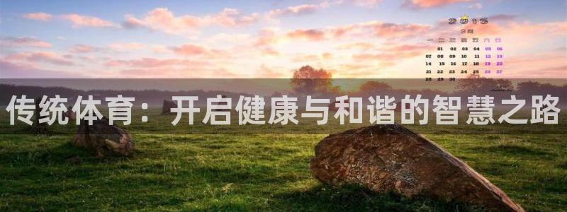 JJB竞技宝官方正版app官方:传统体育:开启健康与和谐的智